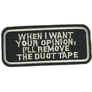 When I Want Your Opinion I'll Remove The Duct Tape Funny Embroidered Biker Patch